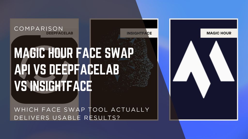 Magic Hour Face Swap API vs DeepFaceLab vs InsightFace: Which Face Swap Tool Actually Works in Production?